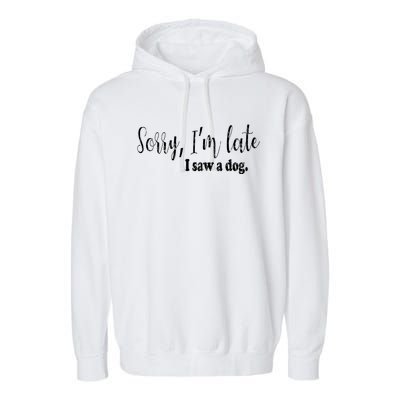 Sorry I'm Late I Saw A Dog Funny Dogs Pet Owner Graphic Gift Garment-Dyed Fleece Hoodie