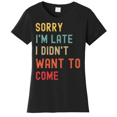 Sorry I'm Late I Didn't Want To Come Women's T-Shirt