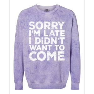 Sorry I'm Late I Didn't Want To Come Hoodie Funny Gift Colorblast Crewneck Sweatshirt