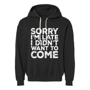 Sorry I'm Late I Didn't Want To Come Hoodie Funny Gift Garment-Dyed Fleece Hoodie