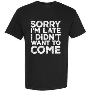 Sorry I'm Late I Didn't Want To Come Hoodie Funny Gift Garment-Dyed Heavyweight T-Shirt