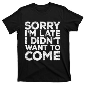 Sorry I'm Late I Didn't Want To Come Hoodie Funny Gift T-Shirt