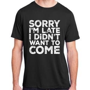 Sorry I'm Late I Didn't Want To Come Hoodie Funny Gift Adult ChromaSoft Performance T-Shirt