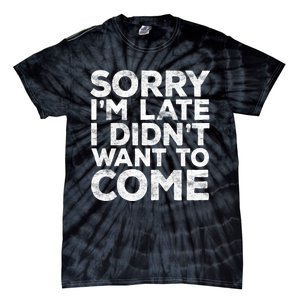 Sorry I'm Late I Didn't Want To Come Hoodie Funny Gift Tie-Dye T-Shirt