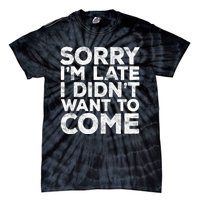 Sorry I'm Late I Didn't Want To Come Hoodie Funny Gift Tie-Dye T-Shirt