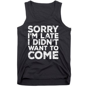 Sorry I'm Late I Didn't Want To Come Hoodie Funny Gift Tank Top