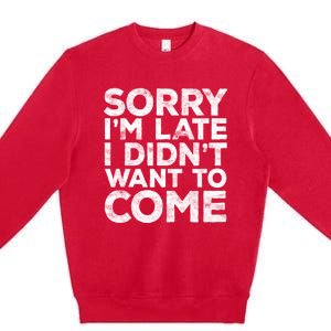 Sorry I'm Late I Didn't Want To Come Hoodie Funny Gift Premium Crewneck Sweatshirt