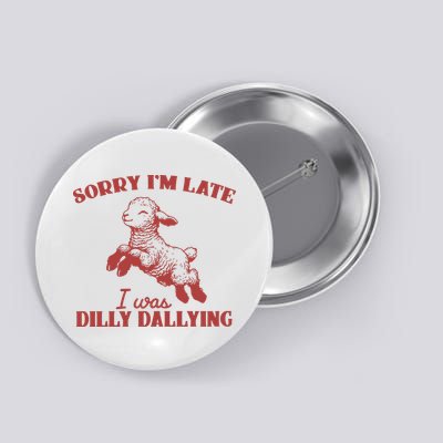 Sorry IM Late I Was Dilly Dallying Vintage Animal Sayings Button