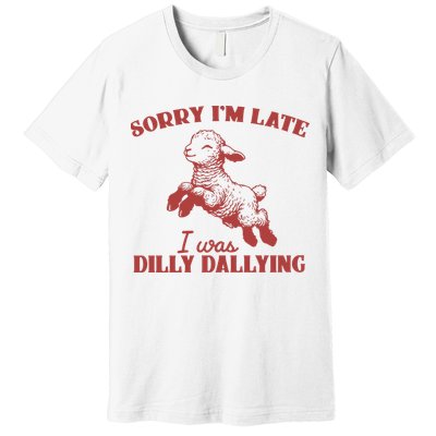 Sorry IM Late I Was Dilly Dallying Vintage Animal Sayings Premium T-Shirt