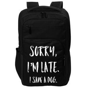 Sorry I'm Late I Saw A Dog Gift Impact Tech Backpack