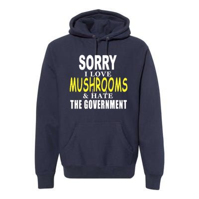 SORRY I LOVE MUSHROOMS & HATE THE GOVERNMENT FUNNY CUTE Premium Hoodie