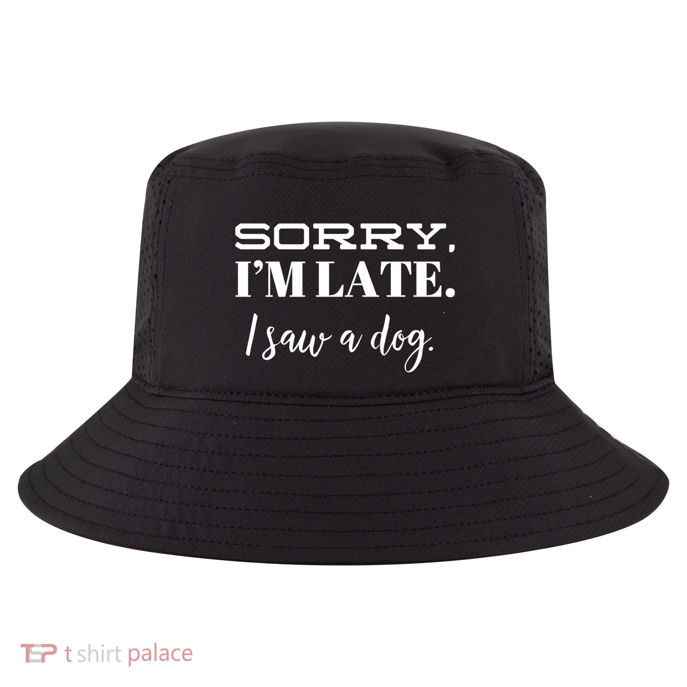 Sorry I'm Late I Saw A Dog Meaningful Gift Cool Comfort Performance Bucket Hat