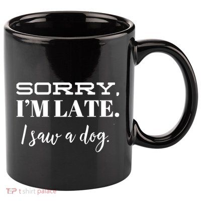 Sorry I'm Late I Saw A Dog Meaningful Gift 11oz C Handle Ceramic Mug