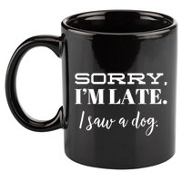 Sorry I'm Late I Saw A Dog Meaningful Gift 11oz C Handle Ceramic Mug