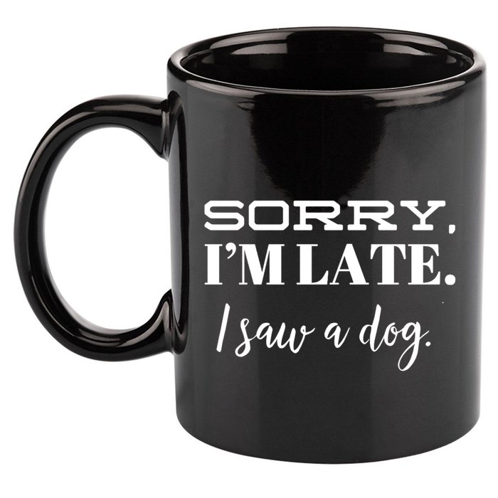 Sorry I'm Late I Saw A Dog Meaningful Gift 11oz C Handle Ceramic Mug