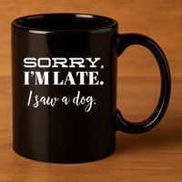 Sorry I'm Late I Saw A Dog Meaningful Gift 11oz C Handle Ceramic Mug