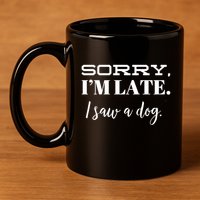 Sorry I'm Late I Saw A Dog Meaningful Gift 11oz C Handle Ceramic Mug