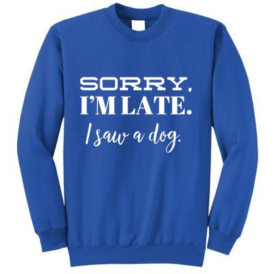 Sorry I'm Late I Saw A Dog Meaningful Gift Sweatshirt
