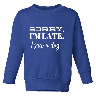Sorry I'm Late I Saw A Dog Meaningful Gift Toddler Sweatshirt
