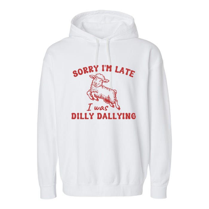 Sorry IM Late I Was Dilly Dallying Baby Lamb Sheep Garment-Dyed Fleece Hoodie