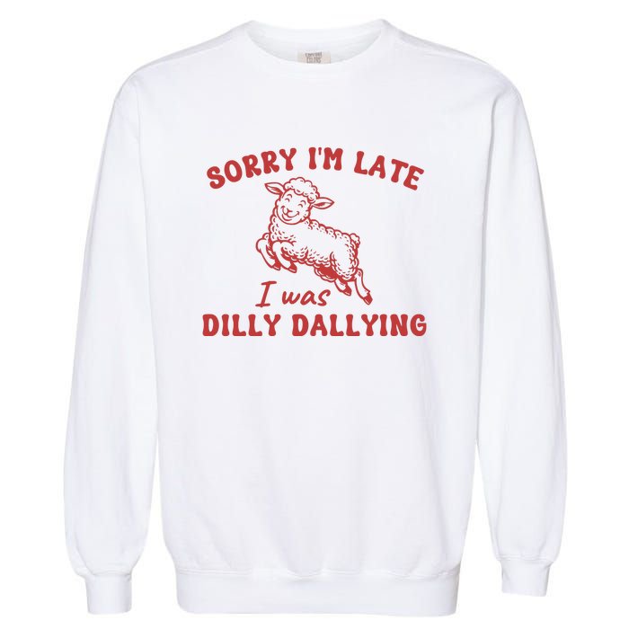 Sorry IM Late I Was Dilly Dallying Baby Lamb Sheep Garment-Dyed Sweatshirt