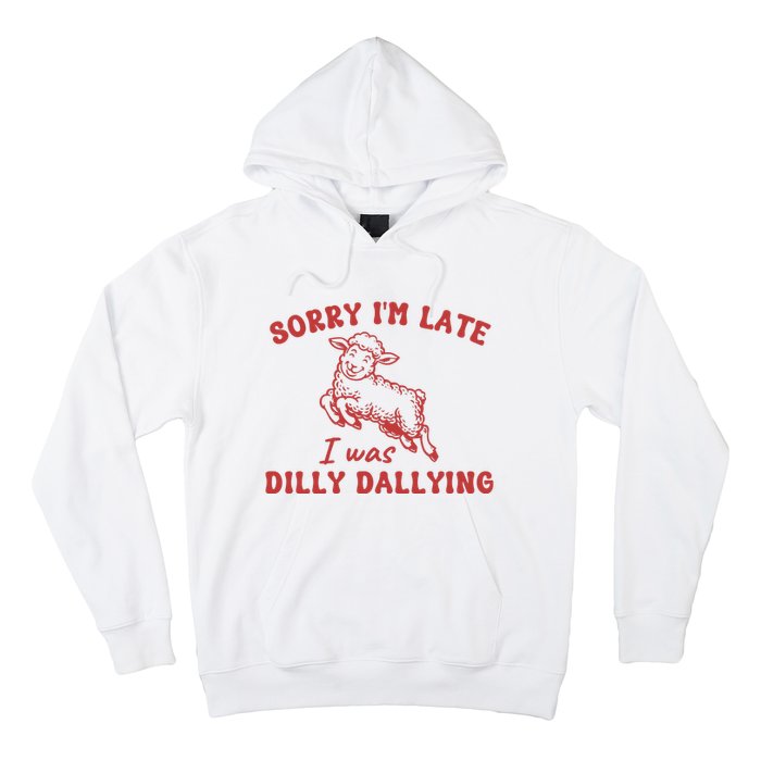 Sorry IM Late I Was Dilly Dallying Baby Lamb Sheep Hoodie