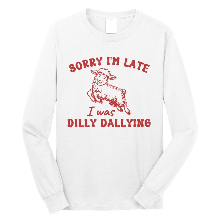 Sorry IM Late I Was Dilly Dallying Baby Lamb Sheep Long Sleeve Shirt