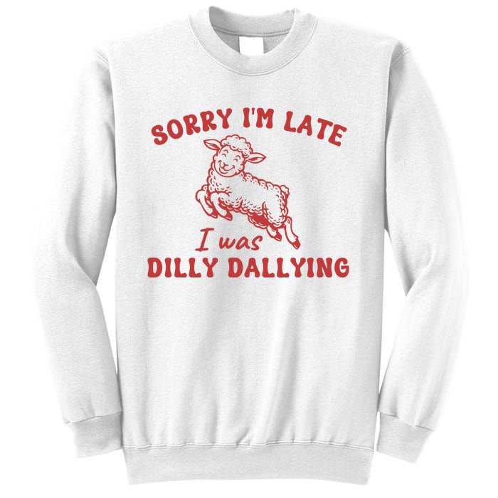 Sorry IM Late I Was Dilly Dallying Baby Lamb Sheep Sweatshirt