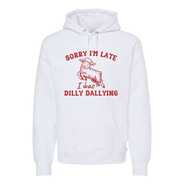 Sorry IM Late I Was Dilly Dallying Baby Lamb Sheep Premium Hoodie