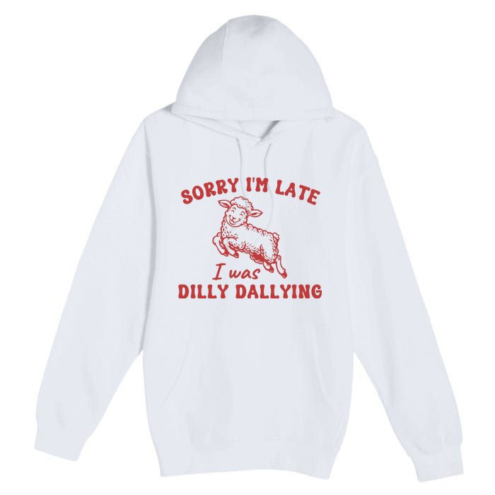 Sorry IM Late I Was Dilly Dallying Baby Lamb Sheep Premium Pullover Hoodie