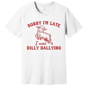 Sorry IM Late I Was Dilly Dallying Baby Lamb Sheep Premium T-Shirt