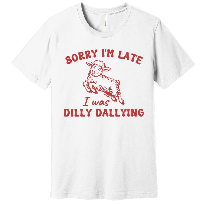 Sorry IM Late I Was Dilly Dallying Baby Lamb Sheep Premium T-Shirt