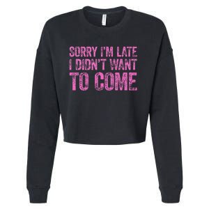 Sorry Im Late I Didnt Want To Come Cropped Pullover Crew