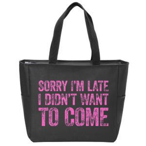 Sorry Im Late I Didnt Want To Come Zip Tote Bag