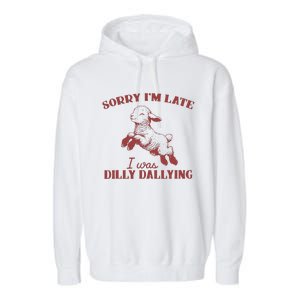 Sorry IM Late I Was Dilly Dallying Garment-Dyed Fleece Hoodie