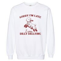 Sorry IM Late I Was Dilly Dallying Garment-Dyed Sweatshirt