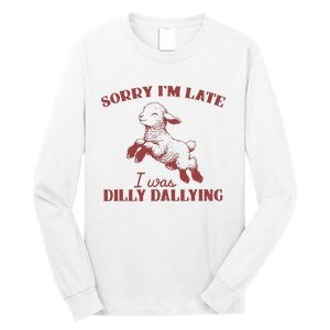 Sorry IM Late I Was Dilly Dallying Long Sleeve Shirt