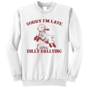 Sorry IM Late I Was Dilly Dallying Sweatshirt