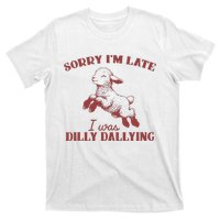 Sorry IM Late I Was Dilly Dallying T-Shirt