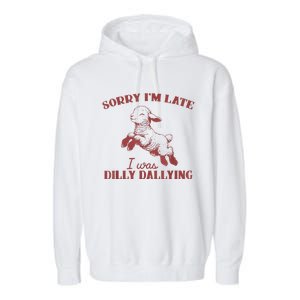 Sorry IM Late I Was Dilly Dallying Garment-Dyed Fleece Hoodie