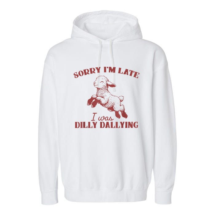 Sorry IM Late I Was Dilly Dallying Garment-Dyed Fleece Hoodie