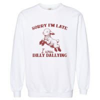 Sorry IM Late I Was Dilly Dallying Garment-Dyed Sweatshirt