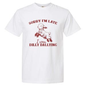 Sorry IM Late I Was Dilly Dallying Garment-Dyed Heavyweight T-Shirt