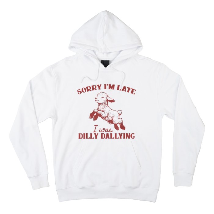 Sorry IM Late I Was Dilly Dallying Hoodie