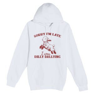 Sorry IM Late I Was Dilly Dallying Premium Pullover Hoodie