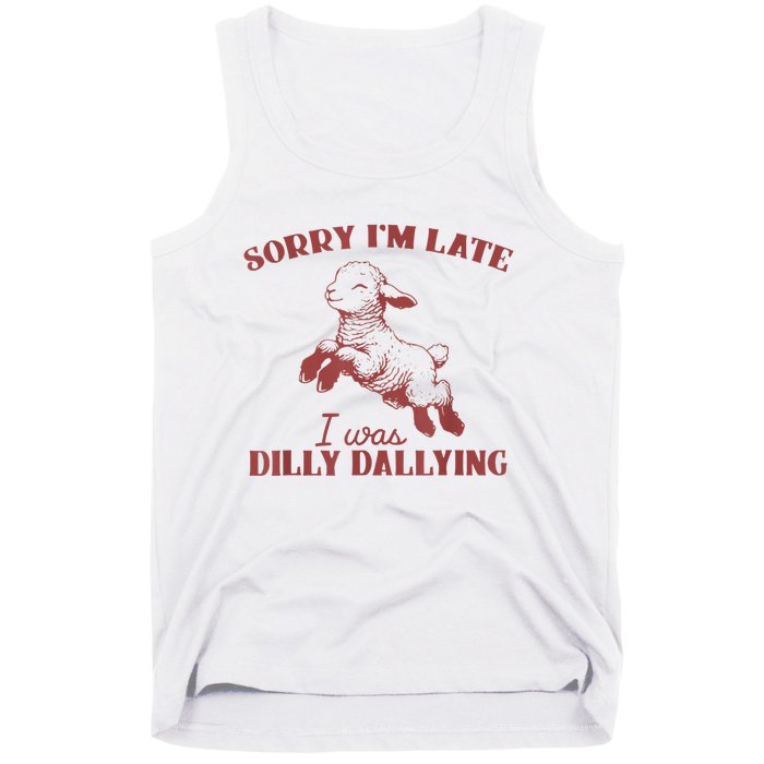 Sorry IM Late I Was Dilly Dallying Tank Top