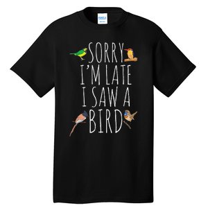 Sorry I'M Late I Saw A Bird Cute quote Bird Lover Tall T-Shirt