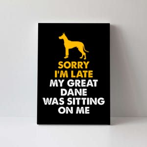 Sorry IM Late My Great Dane Was Sitting On Me Great Dane Canvas