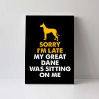 Sorry IM Late My Great Dane Was Sitting On Me Great Dane Canvas