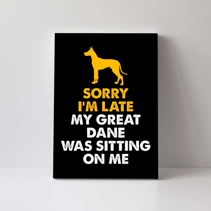 Sorry IM Late My Great Dane Was Sitting On Me Great Dane Canvas